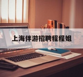 广西上海伴游雇用程程姐的简单介绍